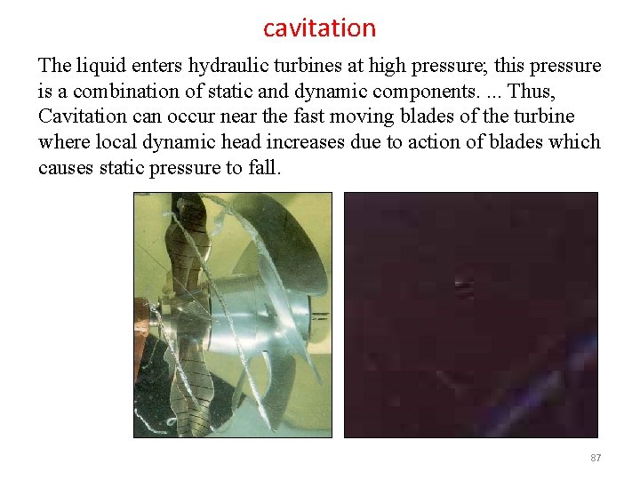 cavitation The liquid enters hydraulic turbines at high pressure; this pressure is a combination