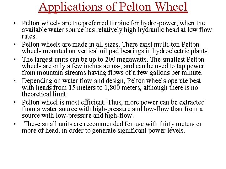 Applications of Pelton Wheel • Pelton wheels are the preferred turbine for hydro-power, when