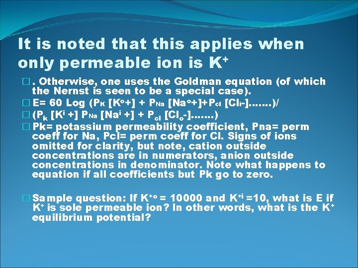 It is noted that this applies when only permeable ion is K+ �. Otherwise,