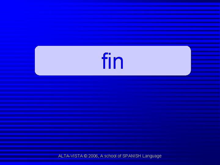 fin ALTA-VISTA © 2006, A school of SPANISH Language 
