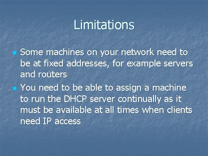 Limitations n n Some machines on your network need to be at fixed addresses,
