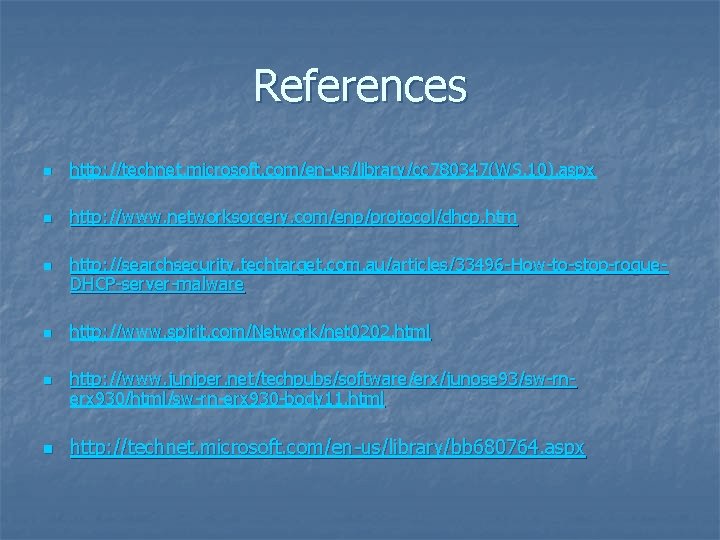 References n http: //technet. microsoft. com/en-us/library/cc 780347(WS. 10). aspx n http: //www. networksorcery. com/enp/protocol/dhcp.