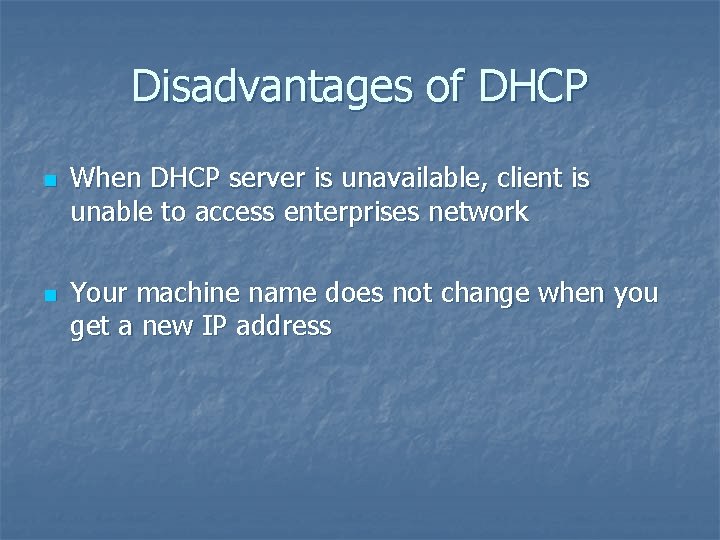 Disadvantages of DHCP n n When DHCP server is unavailable, client is unable to