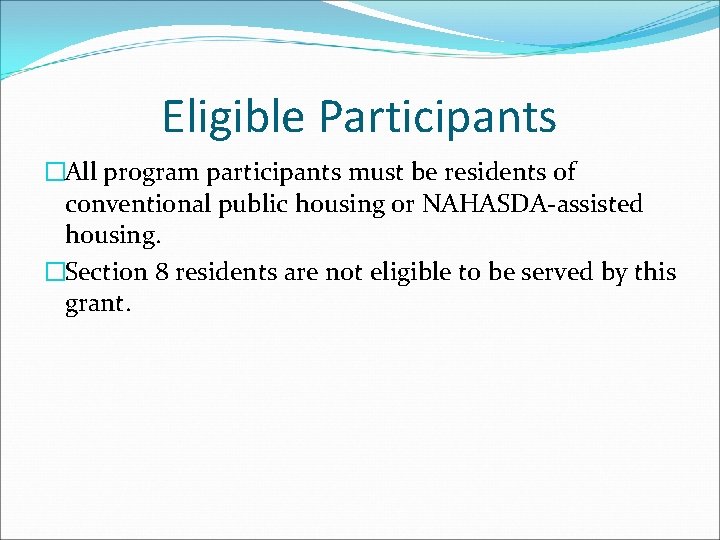 Eligible Participants �All program participants must be residents of conventional public housing or NAHASDA-assisted
