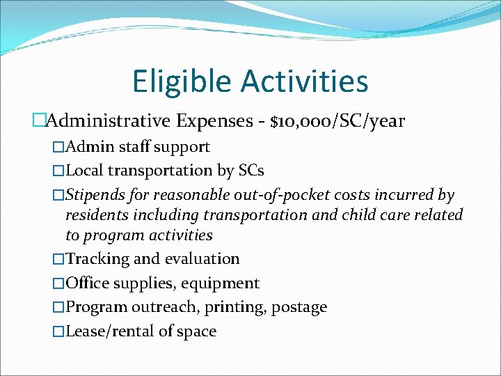 Eligible Activities �Administrative Expenses - $10, 000/SC/year �Admin staff support �Local transportation by SCs