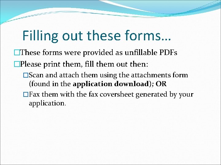 Filling out these forms… �These forms were provided as unfillable PDFs �Please print them,