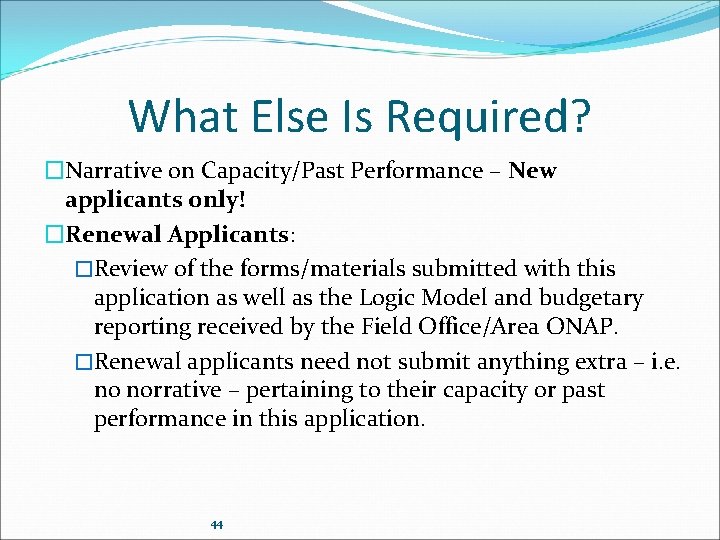 What Else Is Required? �Narrative on Capacity/Past Performance – New applicants only! �Renewal Applicants: