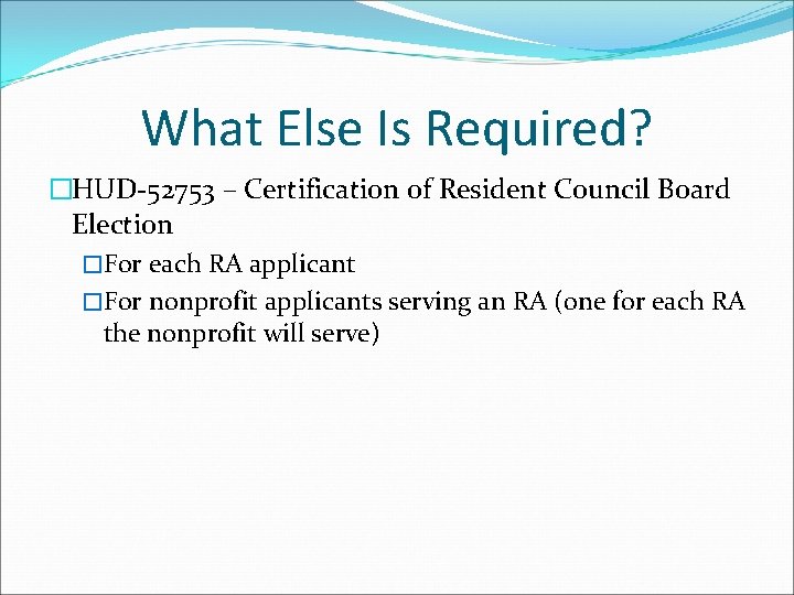 What Else Is Required? �HUD-52753 – Certification of Resident Council Board Election �For each