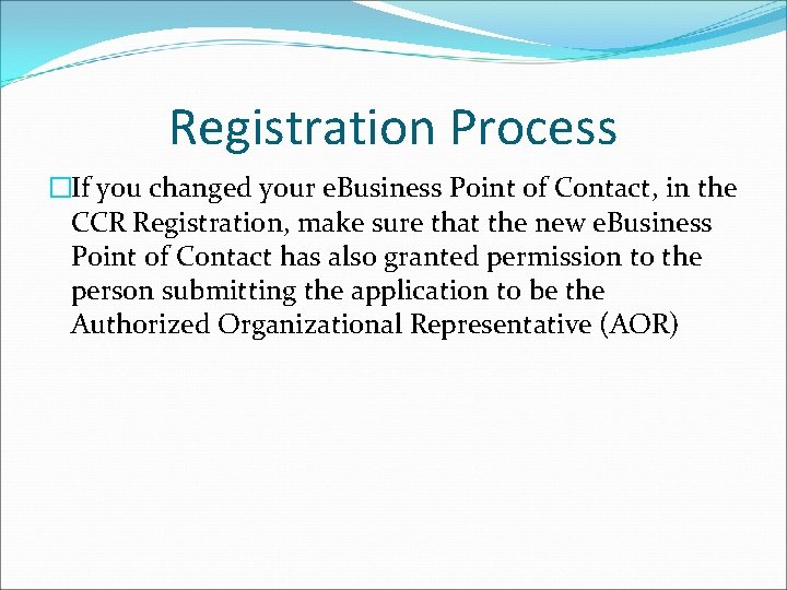 Registration Process �If you changed your e. Business Point of Contact, in the CCR