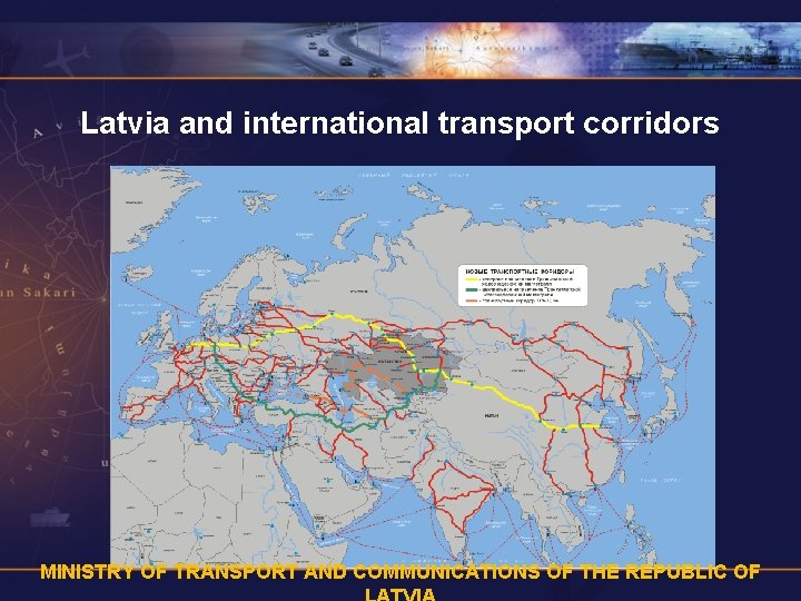 Latvia and international transport corridors MINISTRY OF TRANSPORT AND COMMUNICATIONS OF THE REPUBLIC OF