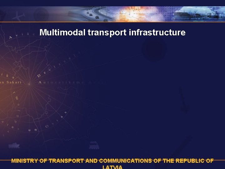 Multimodal transport infrastructure MINISTRY OF TRANSPORT AND COMMUNICATIONS OF THE REPUBLIC OF 
