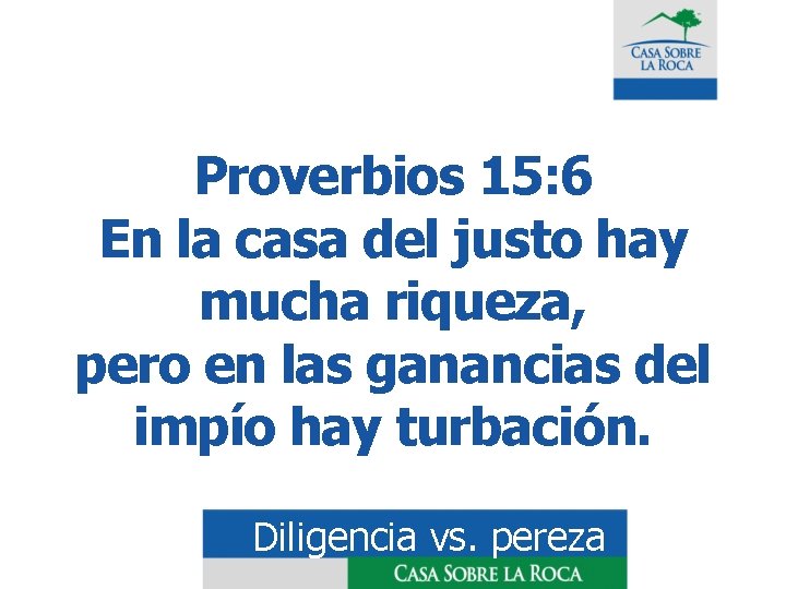 Proverbios 15: 6 En la casa del justo hay mucha riqueza, pero en las