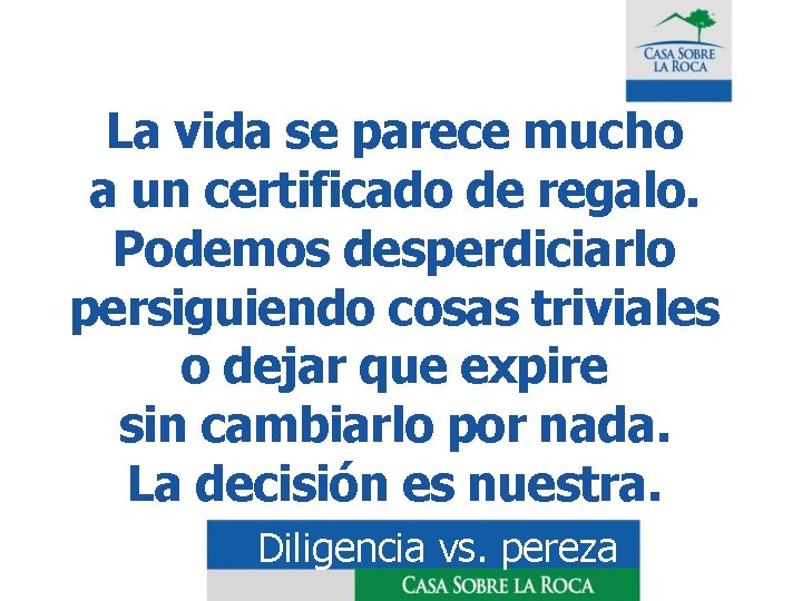 La vida se parece mucho a un certificado de regalo. Podemos desperdiciarlo persiguiendo cosas