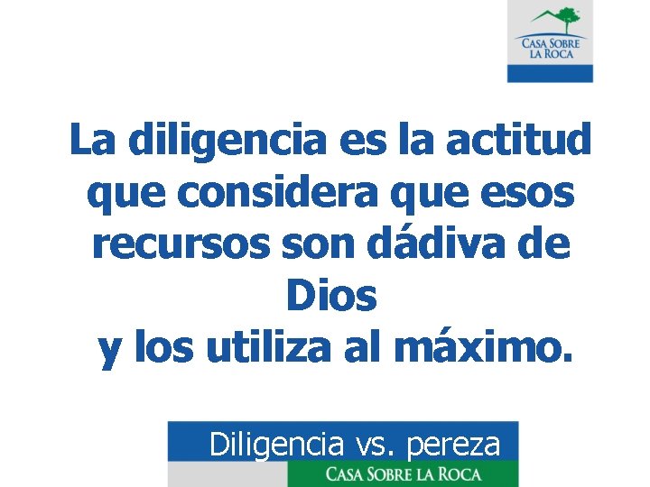 La diligencia es la actitud que considera que esos recursos son dádiva de Dios