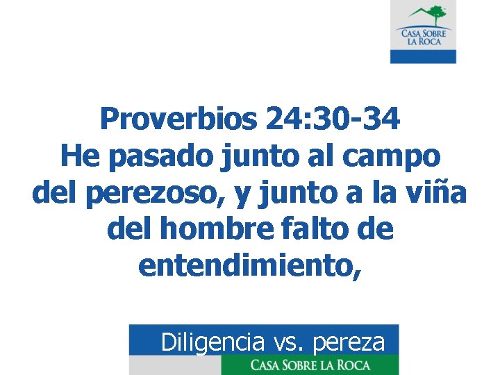 Proverbios 24: 30 -34 He pasado junto al campo del perezoso, y junto a