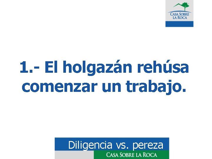 1. - El holgazán rehúsa comenzar un trabajo. Diligencia vs. pereza 