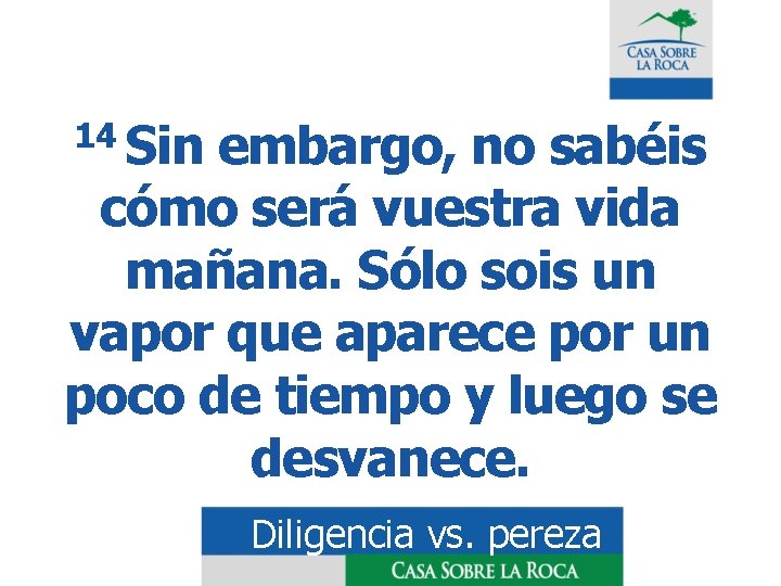 14 Sin embargo, no sabéis cómo será vuestra vida mañana. Sólo sois un vapor