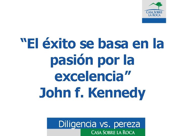 “El éxito se basa en la pasión por la excelencia” John f. Kennedy Diligencia