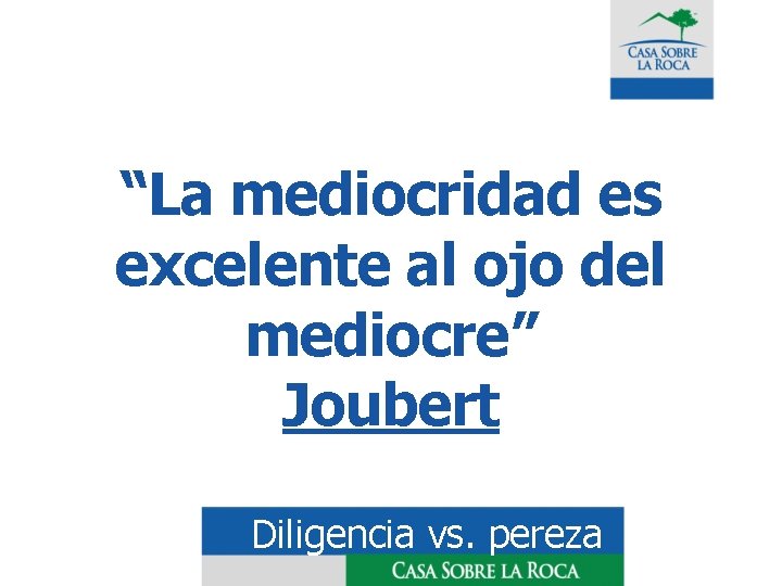 “La mediocridad es excelente al ojo del mediocre” Joubert Diligencia vs. pereza 
