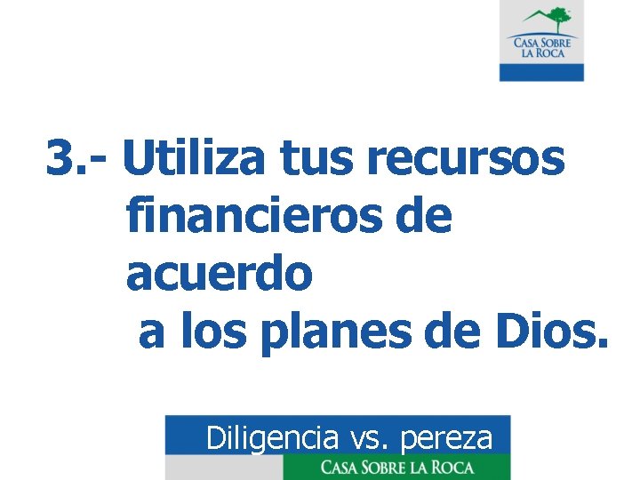 3. - Utiliza tus recursos financieros de acuerdo a los planes de Dios. Diligencia