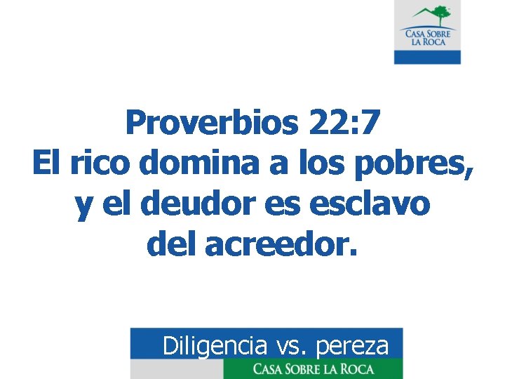 Proverbios 22: 7 El rico domina a los pobres, y el deudor es esclavo