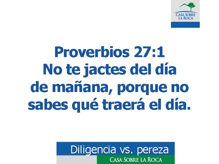 Proverbios 27: 1 No te jactes del día de mañana, porque no sabes qué