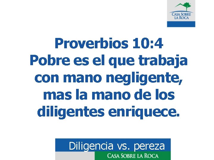 Proverbios 10: 4 Pobre es el que trabaja con mano negligente, mas la mano