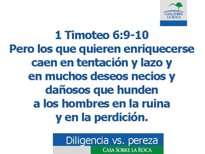 1 Timoteo 6: 9 -10 Pero los que quieren enriquecerse caen en tentación y