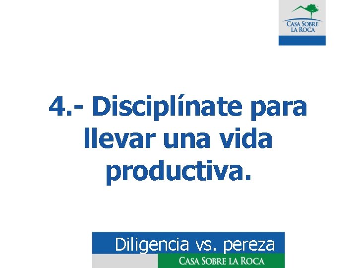 4. - Disciplínate para llevar una vida productiva. Diligencia vs. pereza 