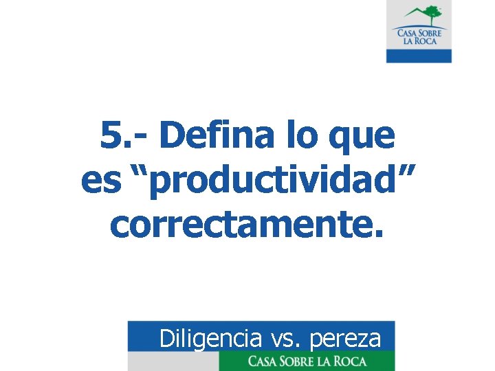 5. - Defina lo que es “productividad” correctamente. Diligencia vs. pereza 