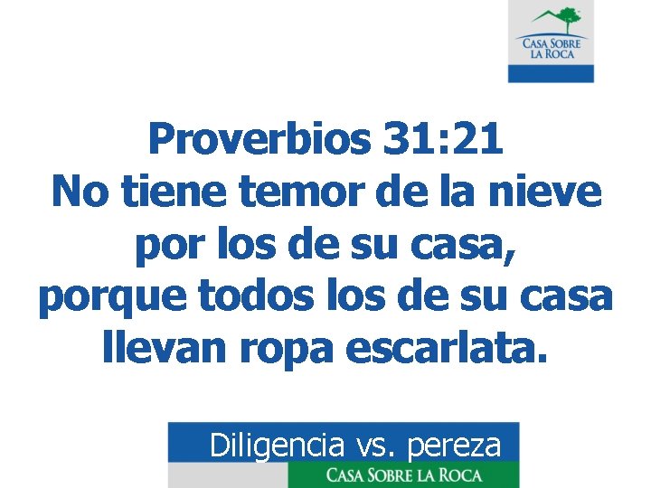 Proverbios 31: 21 No tiene temor de la nieve por los de su casa,