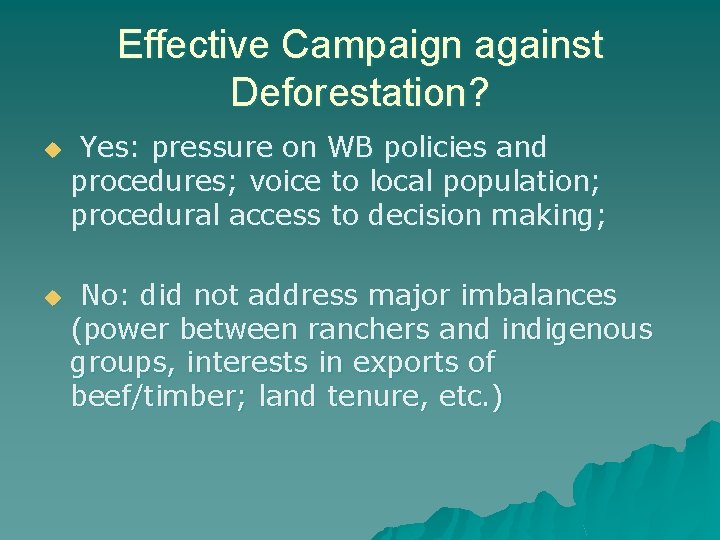 Effective Campaign against Deforestation? u u Yes: pressure on WB policies and procedures; voice