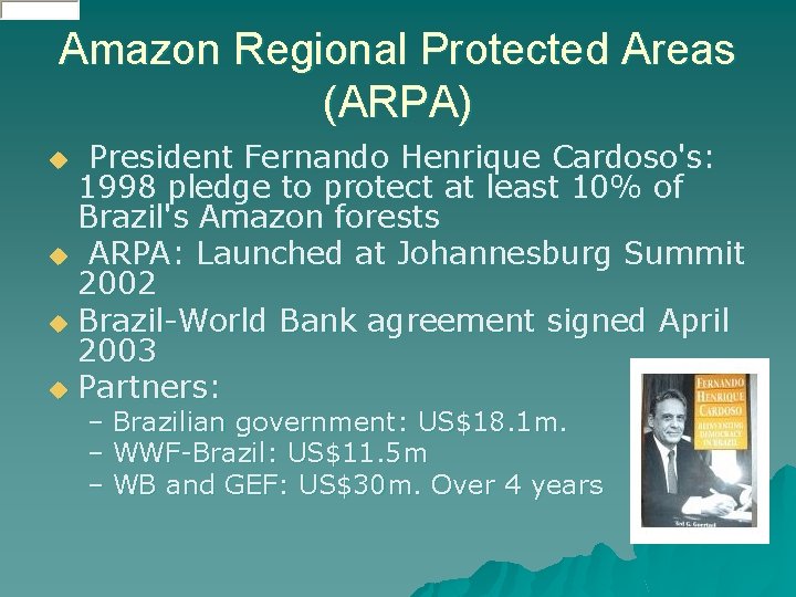 Amazon Regional Protected Areas (ARPA) President Fernando Henrique Cardoso's: 1998 pledge to protect at Amazon Regional Protected Areas (ARPA) President Fernando Henrique Cardoso's: 1998 pledge to protect at