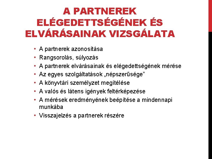 A PARTNEREK ELÉGEDETTSÉGÉNEK ÉS ELVÁRÁSAINAK VIZSGÁLATA • • A partnerek azonosítása Rangsorolás, súlyozás A