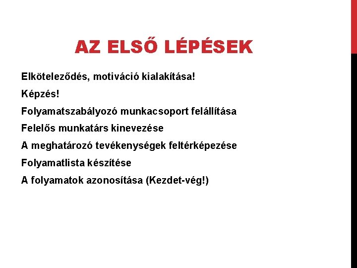 AZ ELSŐ LÉPÉSEK Elköteleződés, motiváció kialakítása! Képzés! Folyamatszabályozó munkacsoport felállítása Felelős munkatárs kinevezése A