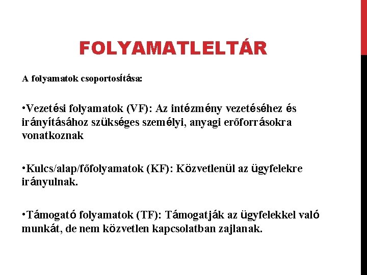 FOLYAMATLELTÁR A folyamatok csoportosítása: • Vezetési folyamatok (VF): Az intézmény vezetéséhez és irányításához szükséges