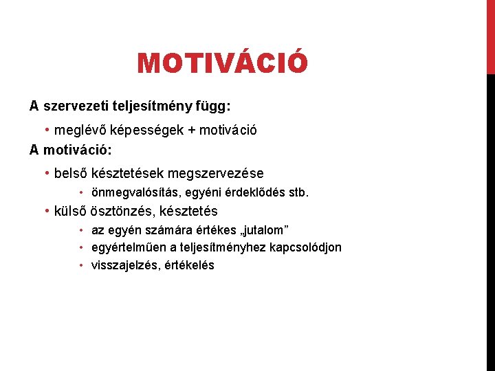 MOTIVÁCIÓ A szervezeti teljesítmény függ: • meglévő képességek + motiváció A motiváció: • belső