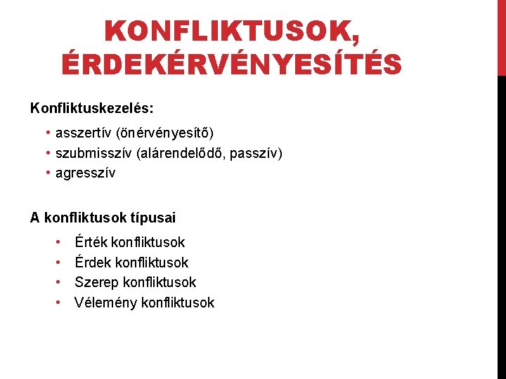 KONFLIKTUSOK, ÉRDEKÉRVÉNYESÍTÉS Konfliktuskezelés: • asszertív (önérvényesítő) • szubmisszív (alárendelődő, passzív) • agresszív A konfliktusok