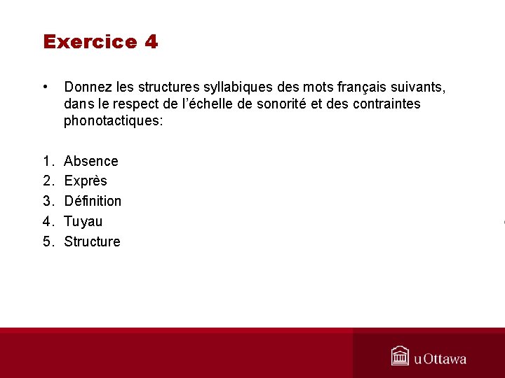 Exercice 4 • Donnez les structures syllabiques des mots français suivants, dans le respect