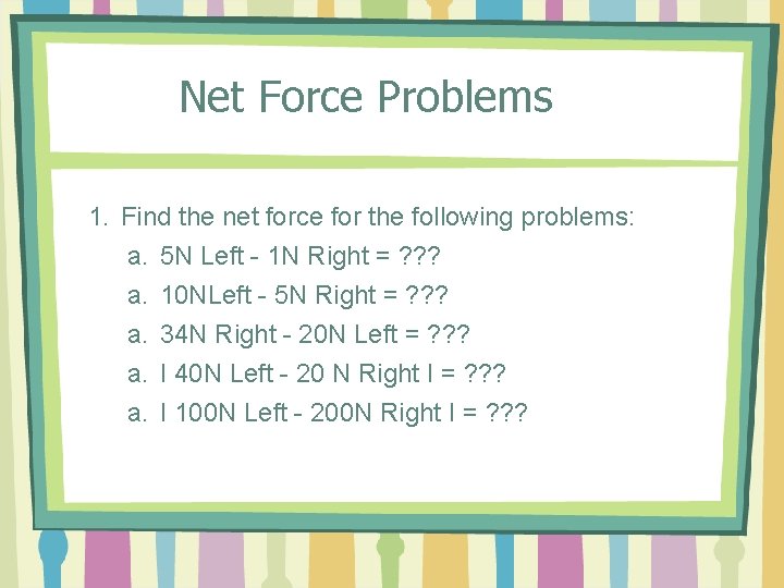 Net Force Problems 1. Find the net force for the following problems: a. 5