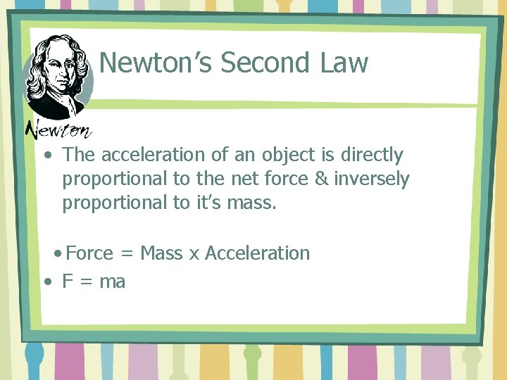 Newton’s Second Law • The acceleration of an object is directly proportional to the