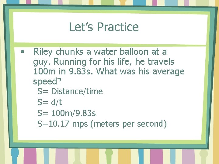 Let’s Practice • Riley chunks a water balloon at a guy. Running for his