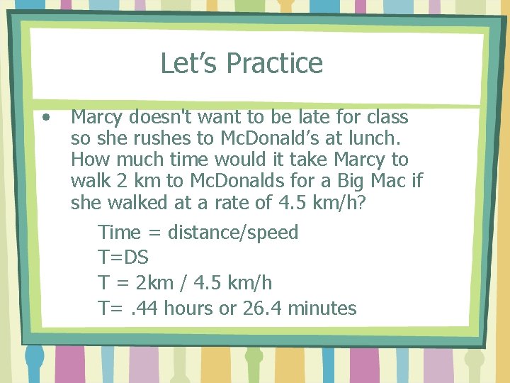 Let’s Practice • Marcy doesn't want to be late for class so she rushes