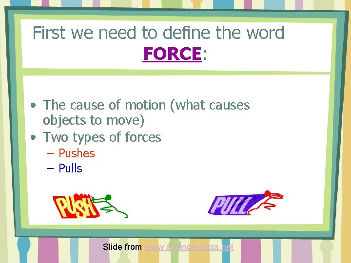 First we need to define the word FORCE: • The cause of motion (what