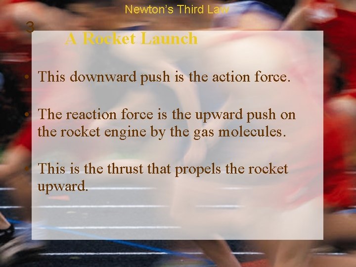 Newton’s Third Law 3 A Rocket Launch • This downward push is the action