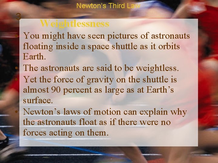 Newton’s Third Law 3 Weightlessness • You might have seen pictures of astronauts floating