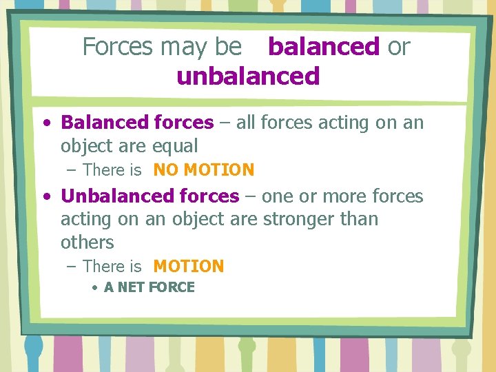 Forces may be balanced or unbalanced • Balanced forces – all forces acting on