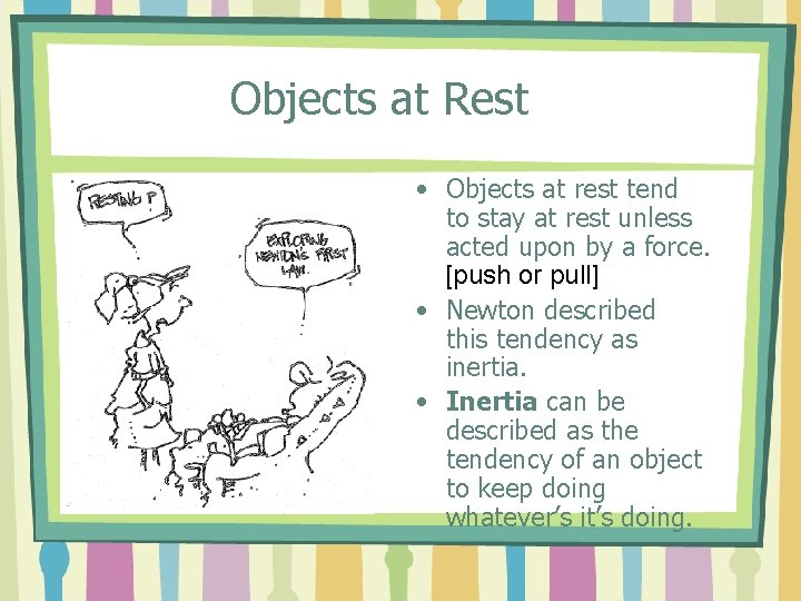 Objects at Rest • Objects at rest tend to stay at rest unless acted