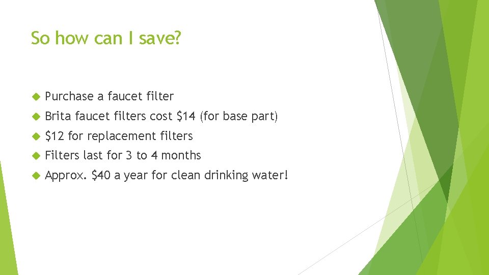 So how can I save? Purchase a faucet filter Brita faucet filters cost $14