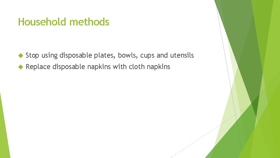 Household methods Stop using disposable plates, bowls, cups and utensils Replace disposable napkins with
